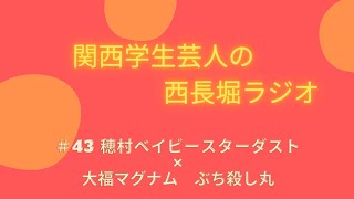 #43 関西学生芸人の西長堀ラジオ 穂村ベイビースターダスト×大福マグナム ぶち殺し丸