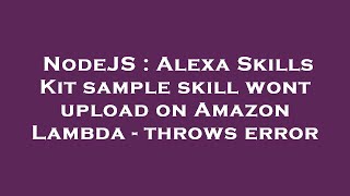 NodeJS : Alexa Skills Kit sample skill wont upload on Amazon Lambda - throws error