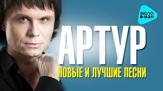 Артур  - Новые и Лучшие песни