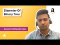 Diameter of a Binary Tree - Coding Interview with Amazon SDE
