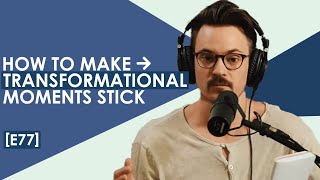 How to make transformational moments stick | Weaver \u0026 Loom [E077]