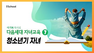 [다음세대 자녀교육 | 이기복목사] 7강 '청소년기 자녀'