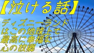 【泣ける話】ディズニーランドはこの地球上で最高に幸福な心の故郷