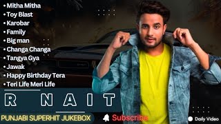 Best of R Nait songs | All hits of R Nait songs | Latest punjabi songs R Nait 2024 jukebox