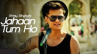 Jahaan Tum Ho (Video Song) | Shrey Singhal | Hindi Hit Song | Sonic Music Channel