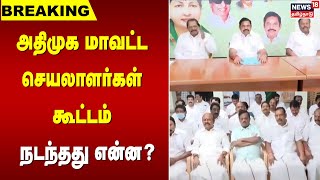 Breaking News | அதிமுக மாவட்ட செயலாளர்கள் கூட்டம் - நடந்தது என்ன? | AIADMK | Edappadi Palanisamy