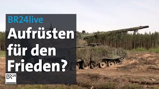 Aufrüsten für den Frieden - Ja oder Nein? | jetzt red i | BR24live