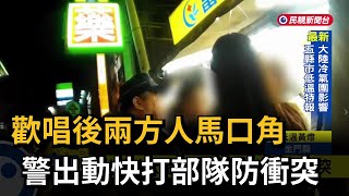 歡唱後兩方人馬口角　警出動快打部隊防衝突－民視新聞