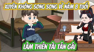 Xuyên Không Song Song Về Năm 8 Tuổi Làm Thiên Tài | HH Xuyên Không