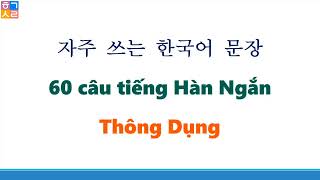 60 MẪU CÂU NGẮN, THÔNG DỤNG HẰNG NGÀY. NÓI TIẾNG HÀN ĐƠN GIẢN