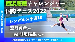 #クラファン実施中【横浜慶應CH2022/Q1R】望月勇希(EPS) vs 熊坂拓哉(イカイ) 横浜慶應チャレンジャー国際テニストーナメント2022 シングルス予選1回戦