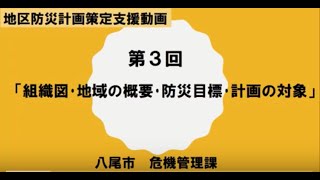 地区防災計画策定支援動画③「組織図･地域の概要･防災目標･計画の対象」