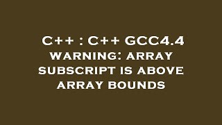 C++ : C++ GCC4.4 warning: array subscript is above array bounds