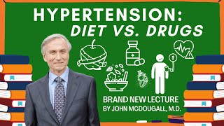 Hypertension: Diet vs Drugs - Brand New Lecture by John McDougall. M.D.