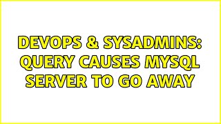 DevOps & SysAdmins: Query causes mysql server to go away (3 Solutions!!)