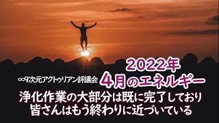 ｢2022年4月のエネルギー｣∞9次元アクトゥリアン評議会～ダニエル・スクラントンさん経由／皆さんの為に何が起こっているか感じ取り、この浄化作業の大部分は既に完了しており、もう終わりに近づいている。