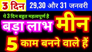 मीन राशि 29,30 और 31 जनवरी 2025 | ये 3 दिन बहुत महत्वपूर्ण है | ये 5 काम बनने वाले हैं