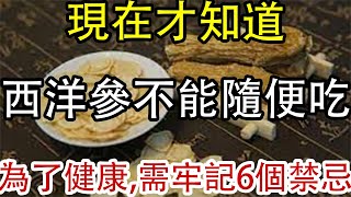 現在才知道，西洋參不能隨便吃，提醒：為了健康，需牢記6個禁忌#中老年健康#生活經驗 #退休生活 #老年生活 #养老#养生健康  #养生知识 #预防胜于治疗 #中老年心語 #健康小貼士