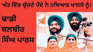 ਅੰਤ ਵਿੱਚ ਚੁੱਕਣੇ ਪੈਂਦੇ ਨੇ ਹਥਿਆਰ ਖਾਲਸੇ ਨੂੰ। ਇੰਟਰਨੈਸ਼ਨਲ ਢਾਡੀ ਜੱਥਾ Dhadi Balbir Singh Paras ।