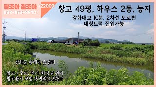 #22009 [강화농지] 강화대교 10분 2차선변 매물, 수도,전기,화장실완비된 창고 49평, 하우스2동, 넓은 농지 대형트럭도 접근가능한 활용도 좋은 매물