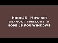 NodeJS : How set default timezone in node js for windows