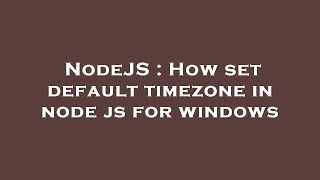 NodeJS : How set default timezone in node js for windows