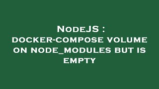 NodeJS : docker-compose volume on node_modules but is empty