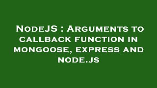 NodeJS : Arguments to callback function in mongoose, express and node.js