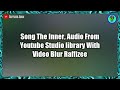 Song The Inner, Audio From Youtube Studio library With Video Blur Raffizee