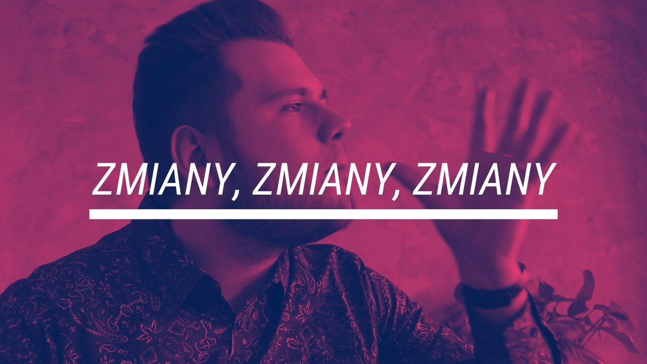 ZMIANY, ZMIANY, ZMIANY - YouTube