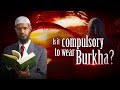 Is it Compulsory to Wear Burkha - Dr Zakir Naik