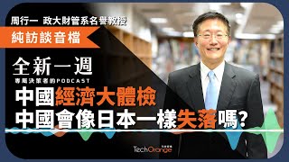 全新一週 2023 Podcast Ft.周行一｜中國經濟大體檢，中國會像日本一樣失落嗎？