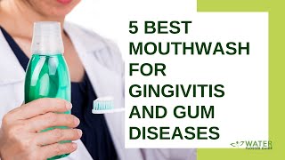 5 Best Mouthwash for Gingivitis and Gum Diseases