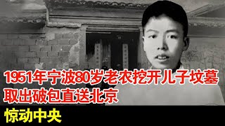 1951年,宁波80岁老农挖开儿子坟墓,取出破包直送北京,惊动中央【历史档案】