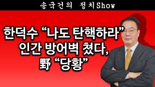 [송국건TV] 한덕수 “나도 탄핵하라” 인간 방어벽 쳤다, 野 “당황”