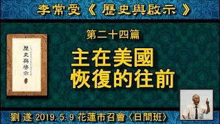 【劉遂「歷史與啟示第 24 篇『主在美國恢復的往前』」】 2019.5.9 花蓮市召會〈日間班〉