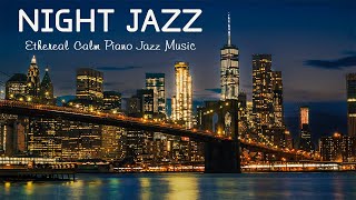 Night Jazz - Ethereal Calm Piano Jazz Music - Tender Jazz Sleep Music helps Relax, Stress Relief