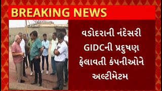 Vadodara News : વડોદરાની નંદેસરી GIDCની પ્રદુષણ ફેલાવતી કંપનીઓને 10 દિવસનું  અલ્ટીમેટમ