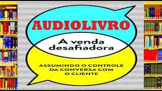 Audiobook A VENDA DESAFIADORA: Assumindo o controle da conversa com o cliente!