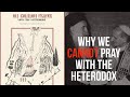 Episode 8: Why We Can’t Pray With The Heterodox