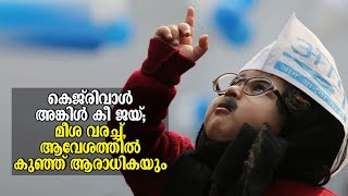 കേജ്‍രിവാൾ അങ്കിള്‍ കീ ജയ്; മീശ വരച്ച് ആവേശത്തിൽ‌ കുഞ്ഞ് ആരാധികയും