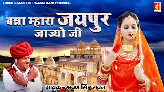 जबरदस्त राजस्थानी लोकगीत " बन्ना म्हारा जयपुर जाज्यो जी " श्रवण सिंह रावत सांग | Latest Marwadi Geet