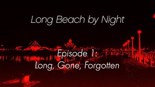 Long Beach By Night | Episode 1: Long, Gone, Forgotten