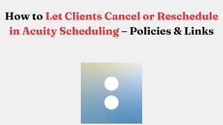 How to Let Clients Cancel or Reschedule in Acuity Scheduling – Policies & Links