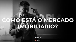 AULA 01 - COMO ESTÁ O MERCADO IMOBILIÁRIO ATUALMENTE? SEMANA: A MUDANÇA!