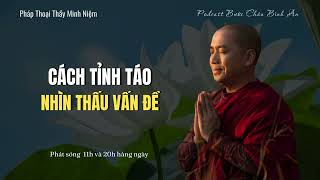 Cách Tỉnh Táo Nhìn Thấu Vấn Đề | Tuyển Tập Pháp Thoại Hay Nhất | Thầy Minh Niệm