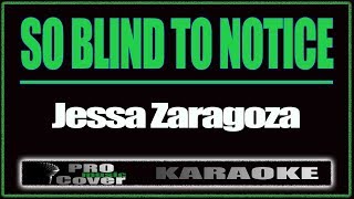 So blind to notice - Jessa Zaragoza (KARAOKE)
