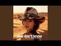 She don't know