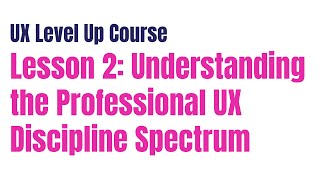 Lesson 2: Mastering the UX Discipline Spectrum