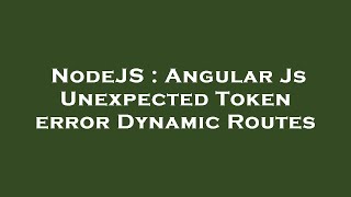 NodeJS : Angular Js Unexpected Token error Dynamic Routes